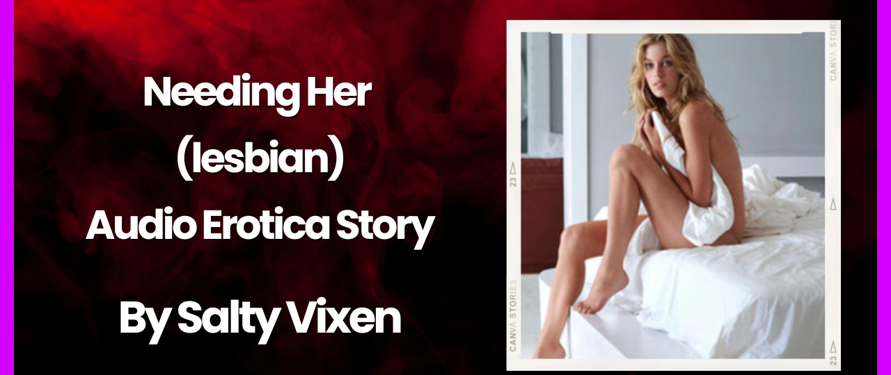 Needing Her lesbian Audio Erotica Story by Salty Vixen