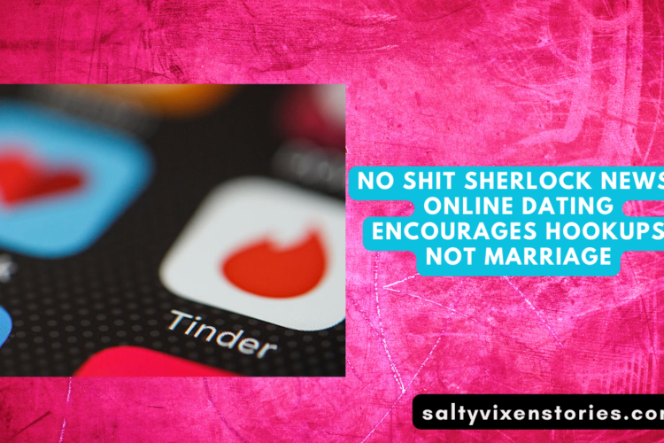 No Shit Sherlock News Online Dating Encourages Hookups Not Marriage
