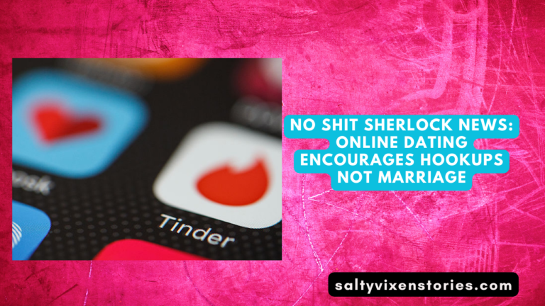No Shit Sherlock News: Online Dating Encourages Hookups Not Marriage