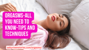 Orgasms-All You Need to know-Tips and Techniques