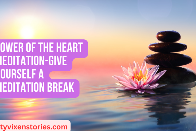 Power of the Heart Meditation Give Yourself a Meditation Break