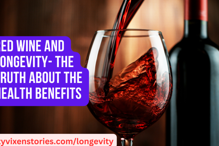Red Wine and Longevity the Truth about the Health Benefits