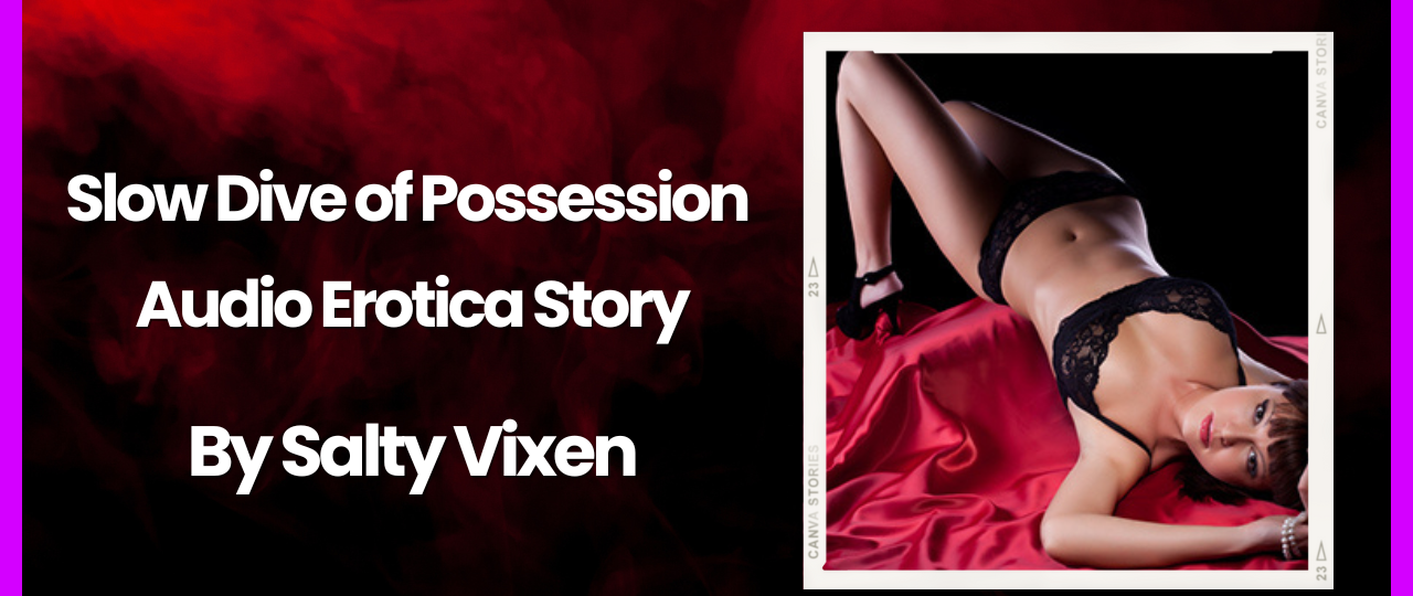 Slow Dive of Possession Audio Erotica Story by Salty Vixen