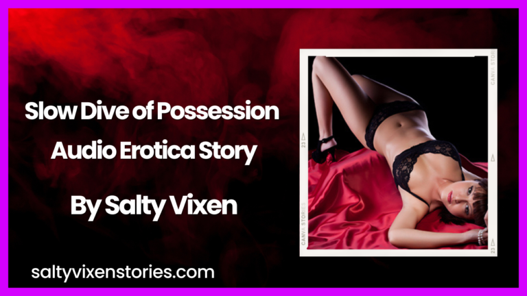 Slow Dive of Possession Audio Erotica Story by Salty Vixen