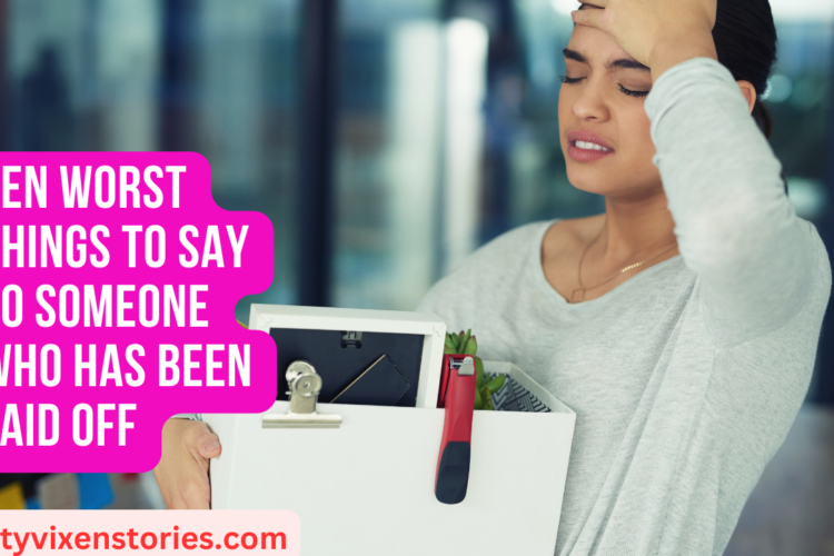 Ten Worst Things to Say to Someone Who Has Been Laid Off