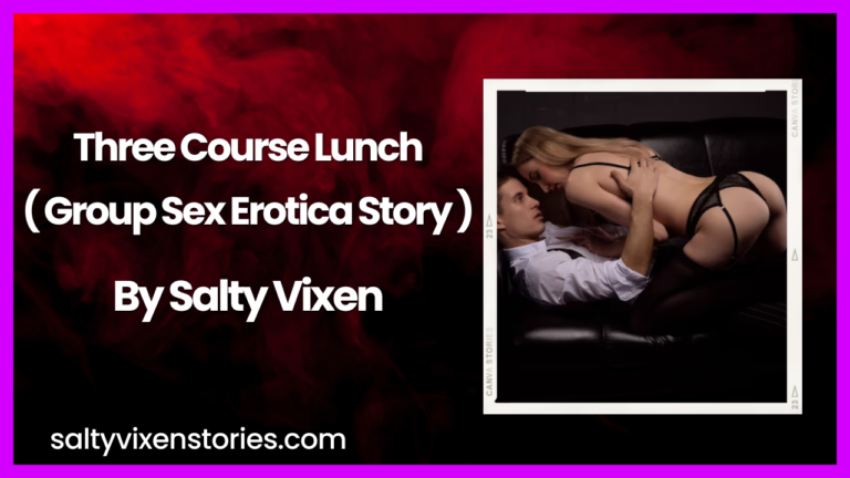 Three Course Lunch-Group Sex Erotica Story by Salty Vixen