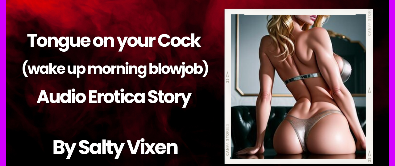 Tongue on your Cock wake up morning blowjob Audio Erotica by Salty Vixen