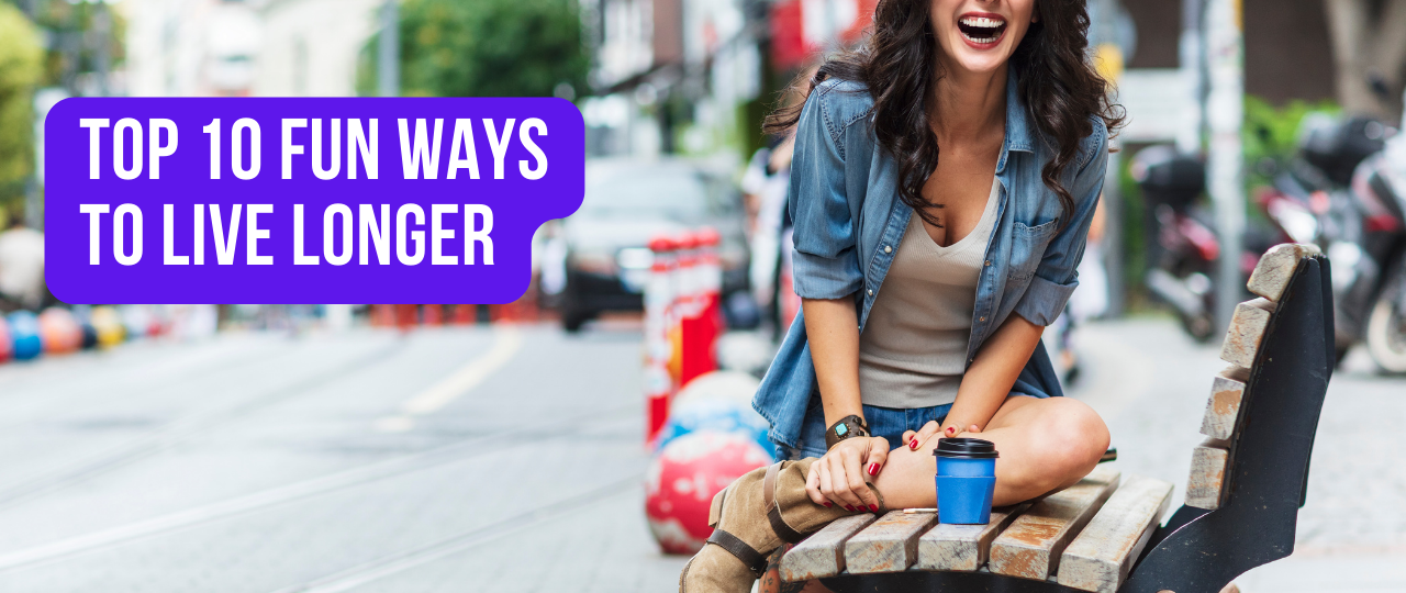 Top 10 Fun Ways to Live Longer