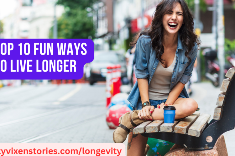 Top 10 Fun Ways to Live Longer