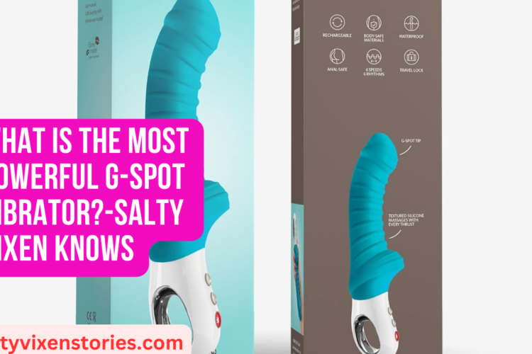 What is the most powerful G spot vibrator Salty Vixen Knows