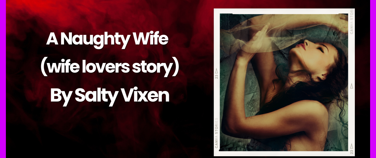a naughty wife a wife lovers story by salty vixen