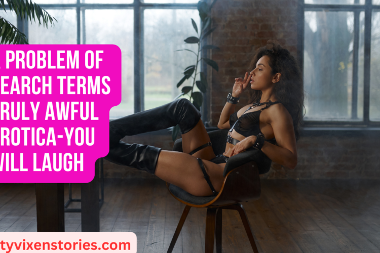 a problem of search terms truly awful erotica You will Laugh