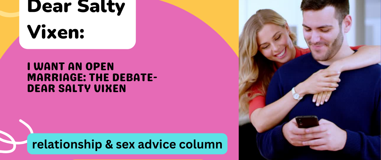 i want an open marriage the debate dear salty vixen