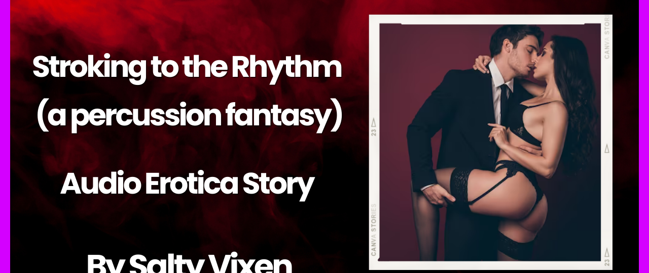 stroking to the rhythm a percussion fantasy audio erotica story by salty vixen