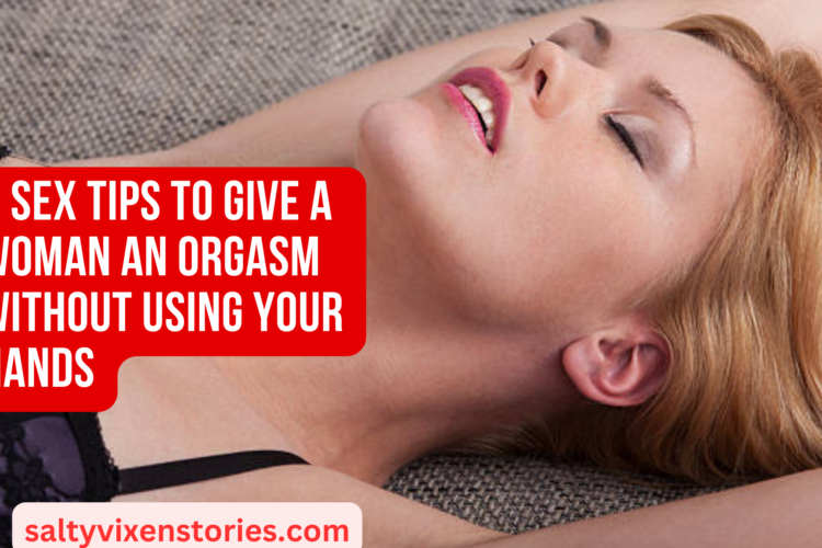 3 Sex Tips To Give A Woman An Orgasm Without Using Your Hands