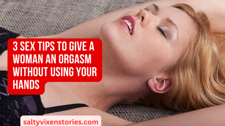 3 Sex Tips To Give A Woman An Orgasm Without Using Your Hands