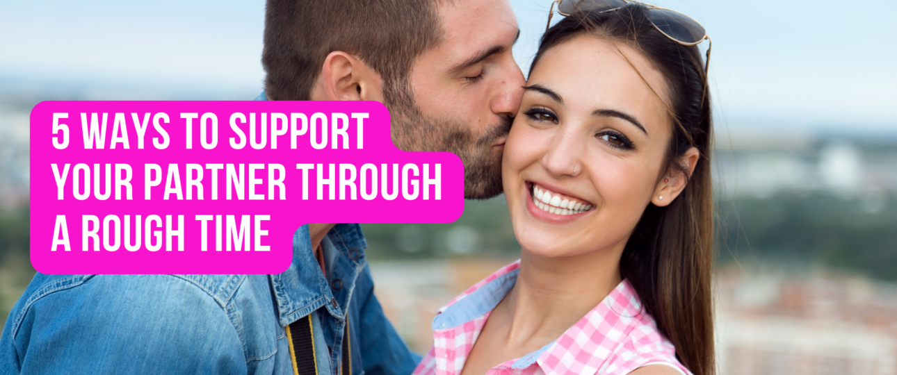 5 Ways to support your partner through a rough time
