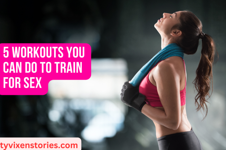 5 Workouts You Can Do To Train For Sex