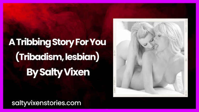 A Tribbing Story For You (Tribadism, lesbian) by Salty Vixen