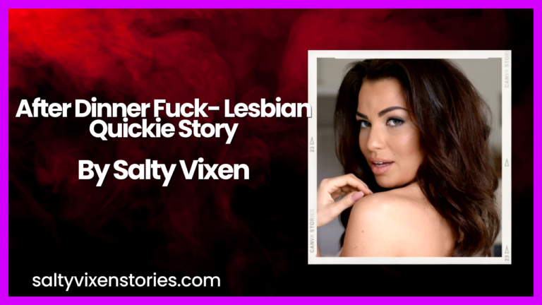 After Dinner Fuck- Lesbian Quickie Story by Salty Vixen