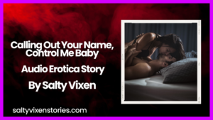 Calling Out Your Name, Control Me Baby Audio Erotica Story by Salty Vixen