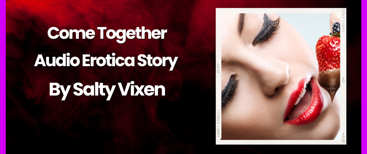 Come Together Audio Erotica Story by Salty Vixen