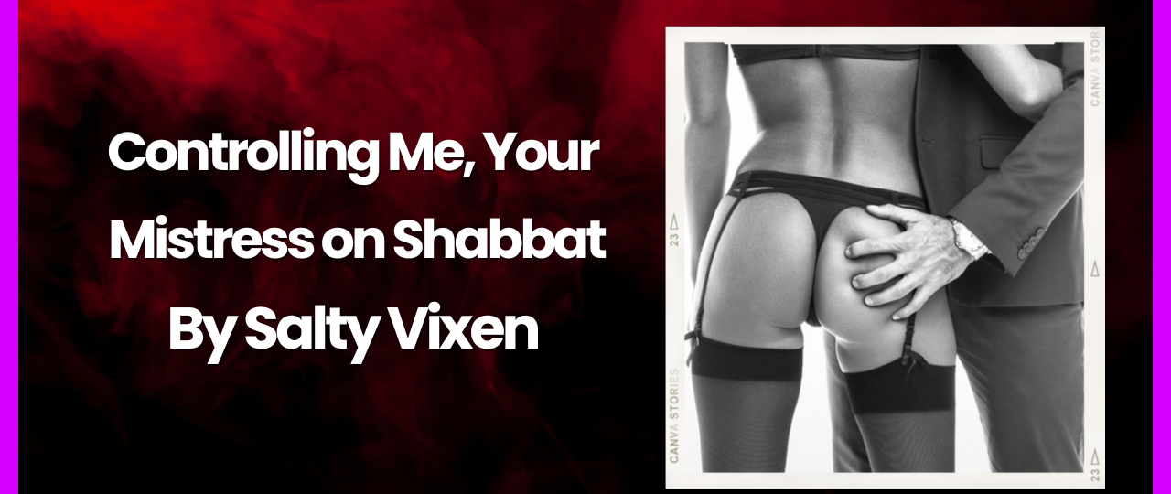 Controlling Me Your Mistress on Shabbat Audio Erotica Story by Salty Vixen