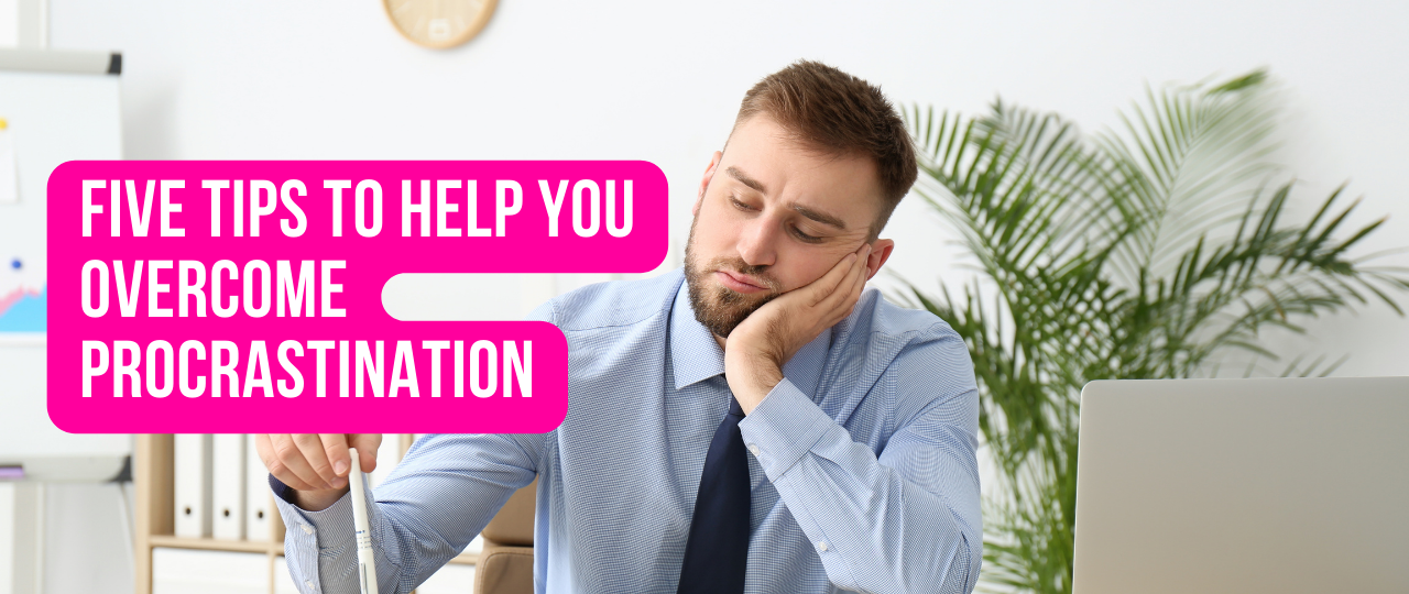 Five Tips to Help You Overcome Procrastination
