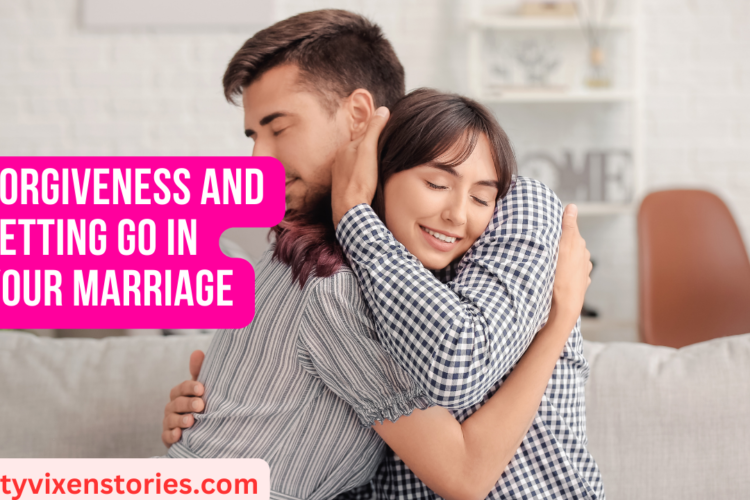 Forgiveness and Letting Go in Your Marriage