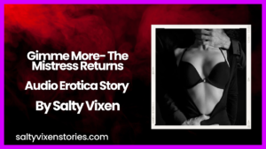 Gimme More- The Mistress Returns Audio Erotica Story By Salty Vixen