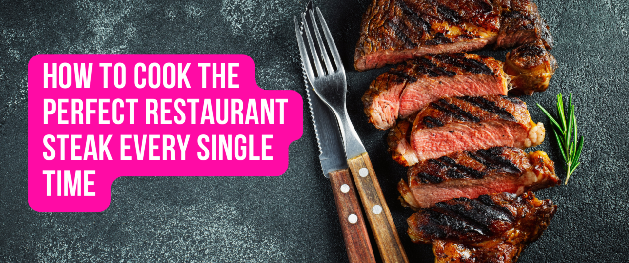 How to Cook the Perfect Restaurant Steak Every Single Time