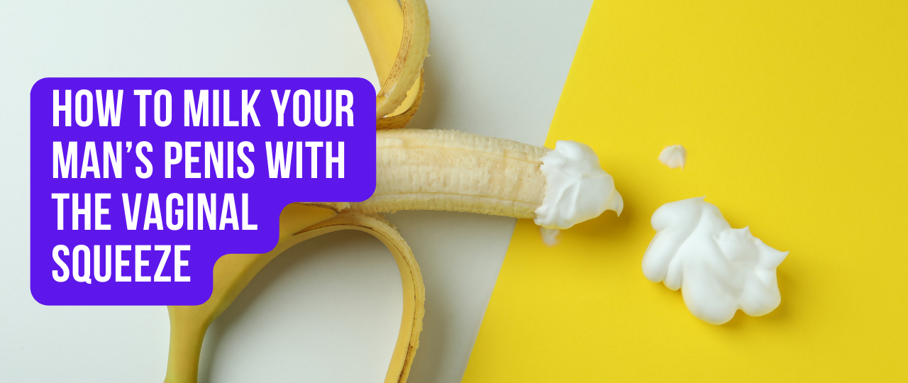 How to Milk Your Mans Penis with the Vaginal Squeeze