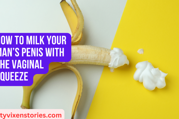 How to Milk Your Mans Penis with the Vaginal Squeeze