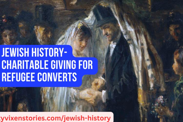 Jewish History Charitable Giving for Refugee Converts