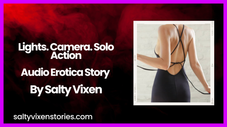 Lights. Camera. Solo Action. Audio Erotica Story by Salty Vixen