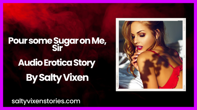 Pour some Sugar on Me, Sir Audio Erotica Story by Salty Vixen