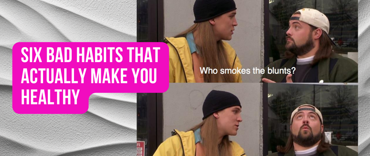 Six Bad Habits That Actually Make You Healthy