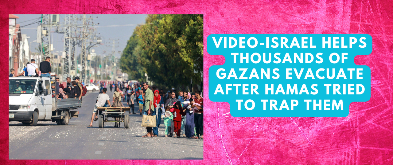 VIDEO Israel Helps Thousands Of Gazans Evacuate After Hamas Tried To Trap Them