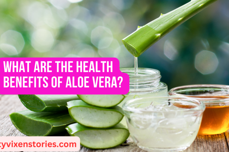 What Are the Health Benefits of Aloe Vera
