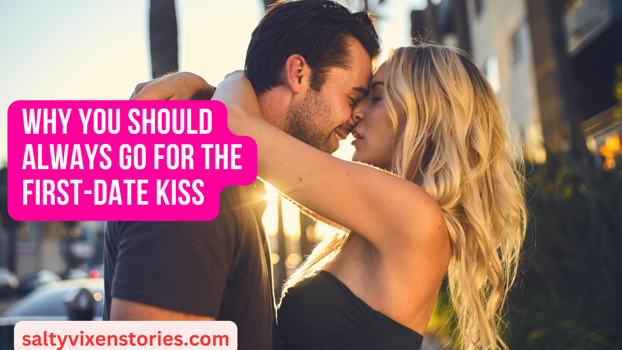 Why You Should Always Go for the First-Date Kiss - Salty Vixen ...