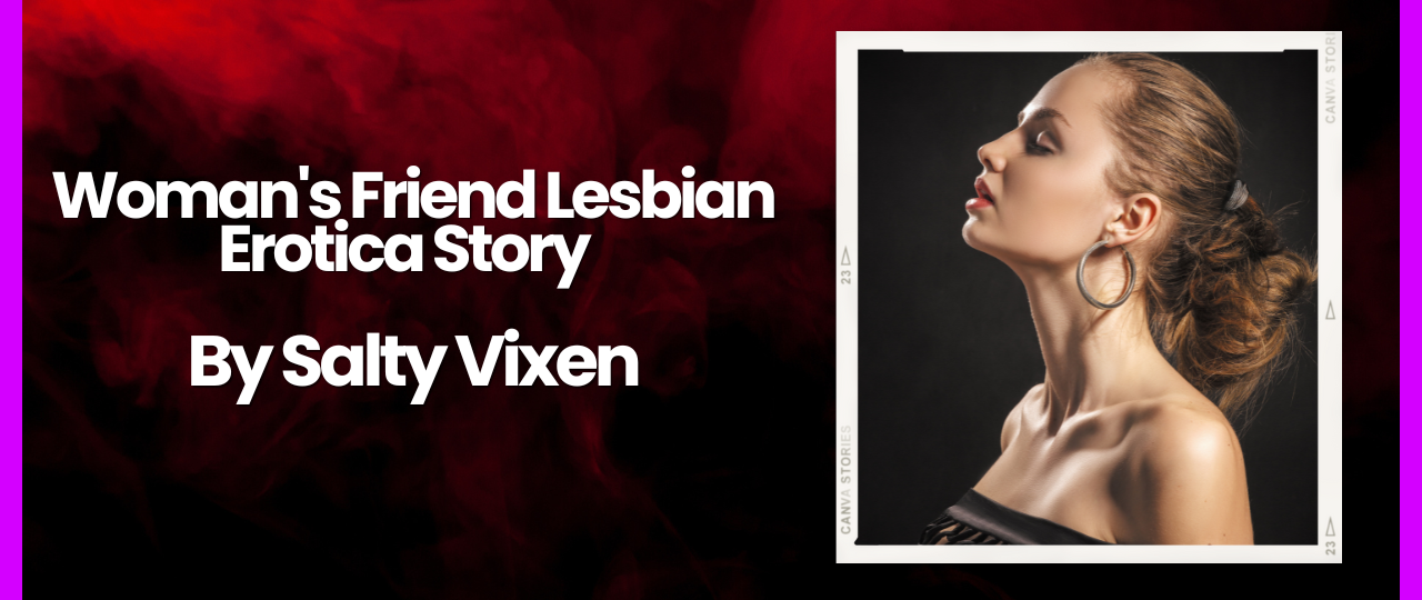 Womans Friend Lesbian Erotica Story by Salty Vixen