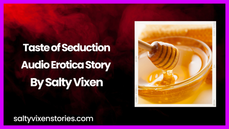 Taste of Seduction Audio Erotica Story by Salty Vixen