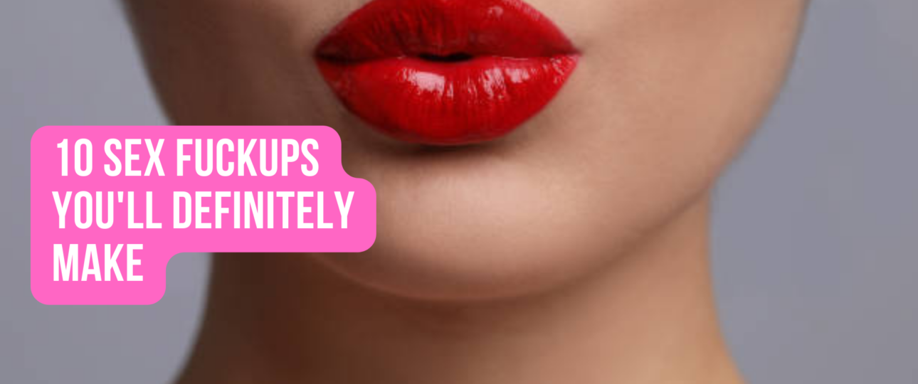 10 Sex Fuckups Youll Definitely Make