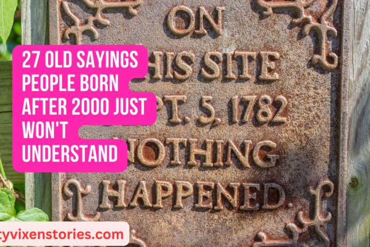 27 Old Sayings People Born After 2000 Just Wont Understand