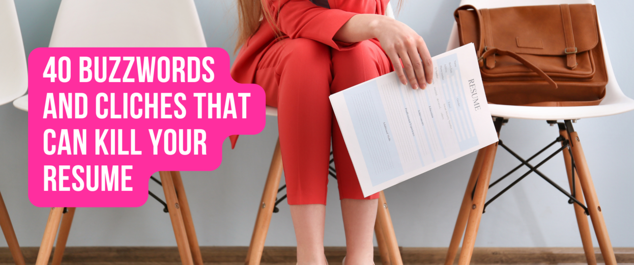 40 Buzzwords and Cliches That Can Kill Your Resume