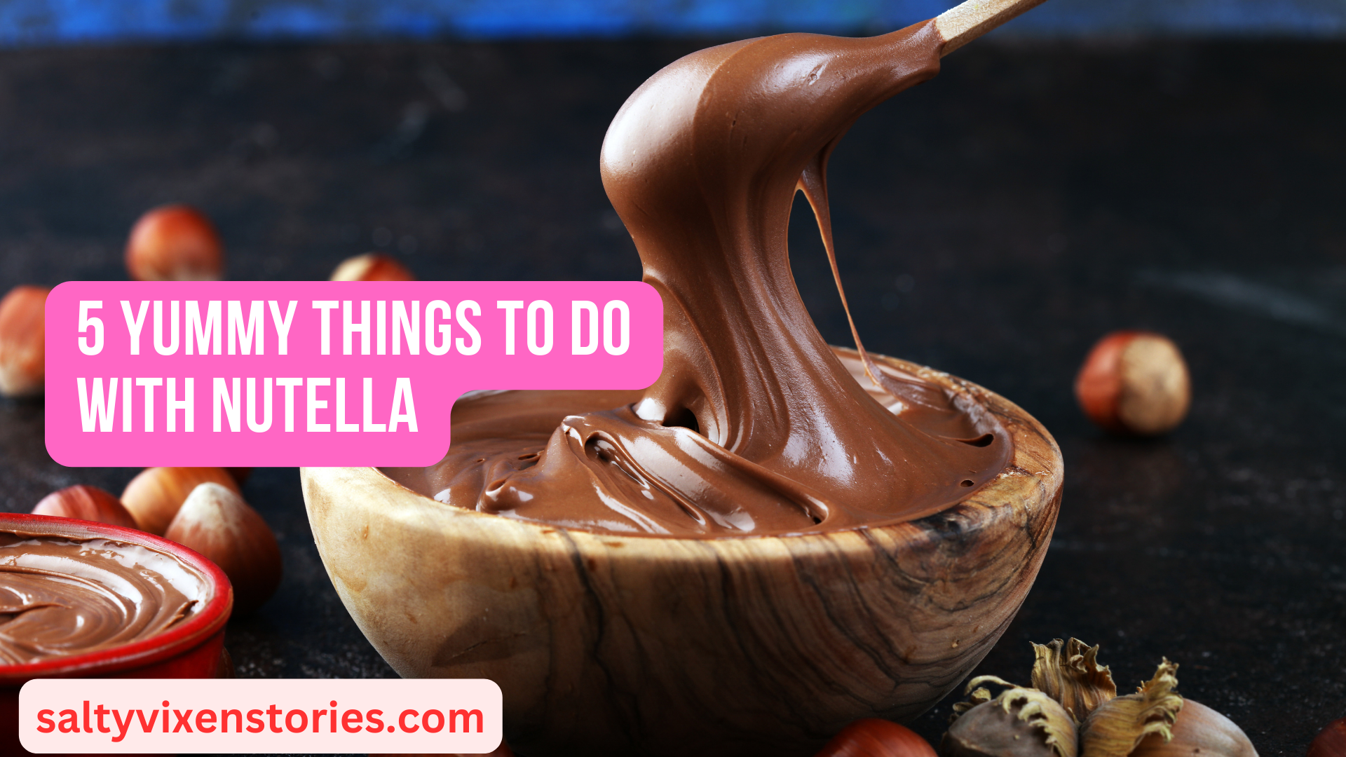 5 Yummy Things to Do With Nutella - Salty Vixen Lifestyle Magazine