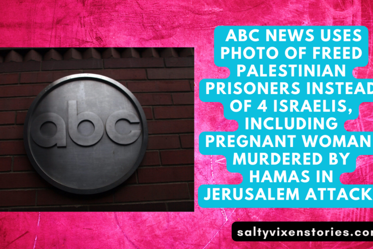 ABC News Uses Photo of Freed Palestinian Prisoners instead of 4 Israelis Including Pregnant Woman Murdered By Hamas In Jerusalem Attack