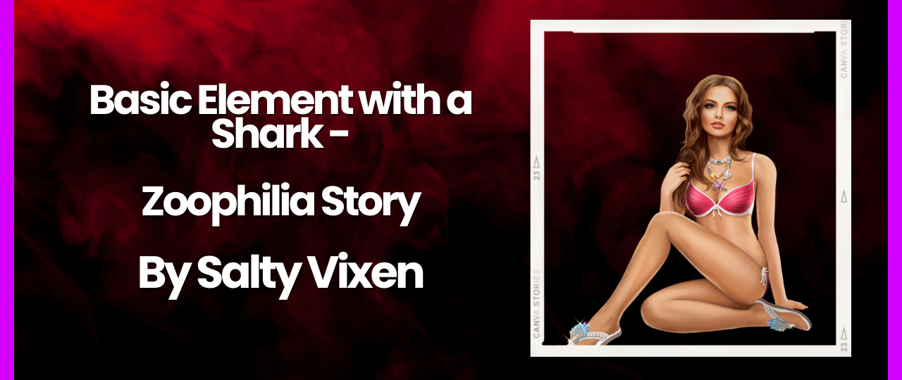 Basic Element with a Shark a zoophilia story by salty vixen