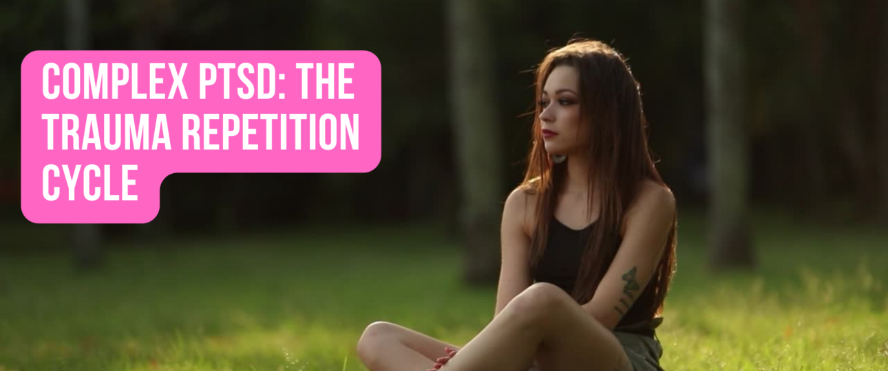 Complex PTSD The Trauma Repetition Cycle