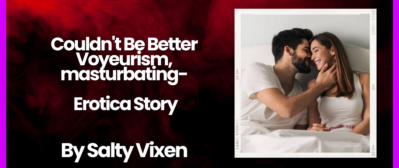 Couldnt Be Better Voyeurism masturbating by Salty Vixen